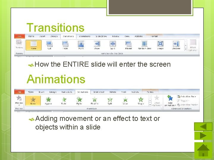 Transitions How the ENTIRE slide will enter the screen Animations Adding movement or an