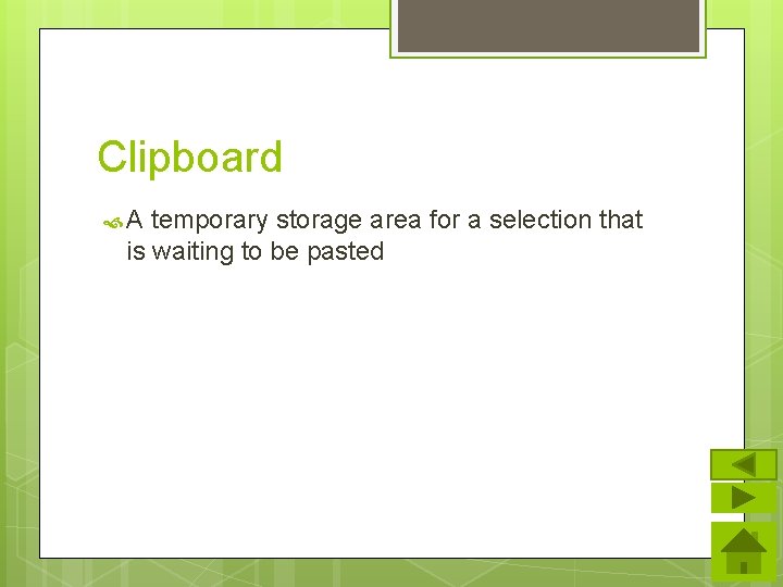 Clipboard A temporary storage area for a selection that is waiting to be pasted