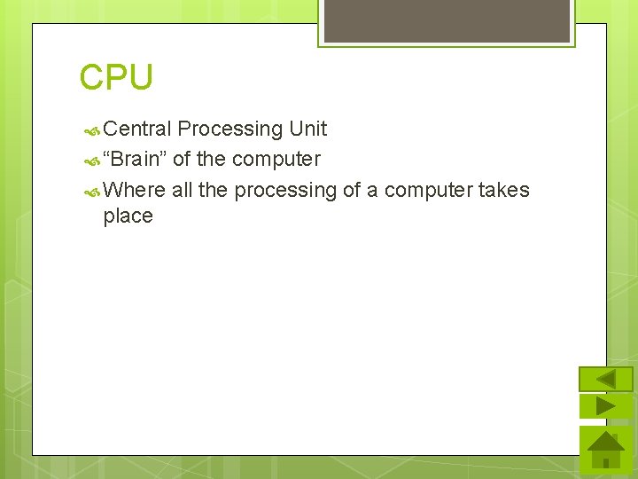 CPU Central Processing Unit “Brain” of the computer Where all the processing of a