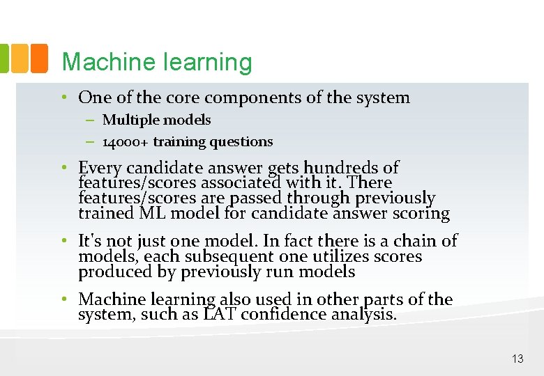 Machine learning • One of the core components of the system – Multiple models