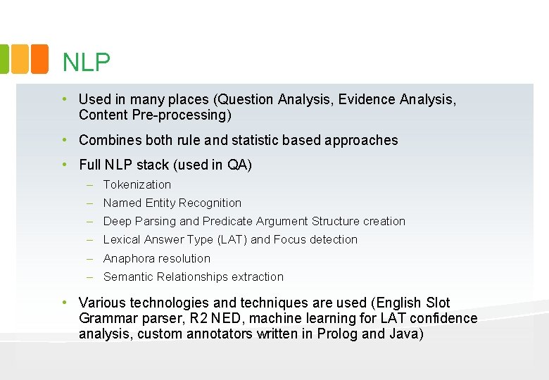NLP • Used in many places (Question Analysis, Evidence Analysis, Content Pre-processing) • Combines