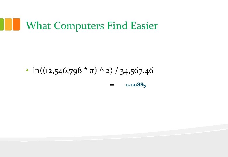 What Computers Find Easier • ln((12, 546, 798 * π) ^ 2) / 34,