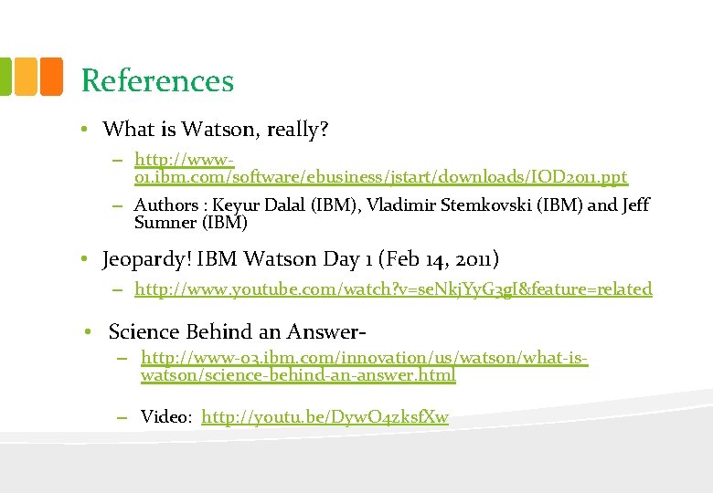 References • What is Watson, really? – http: //www 01. ibm. com/software/ebusiness/jstart/downloads/IOD 2011. ppt