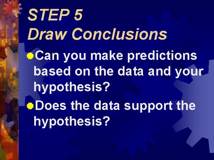 STEP 5 Draw Conclusions ®Can you make predictions based on the data and your STEP 5 Draw Conclusions ®Can you make predictions based on the data and your