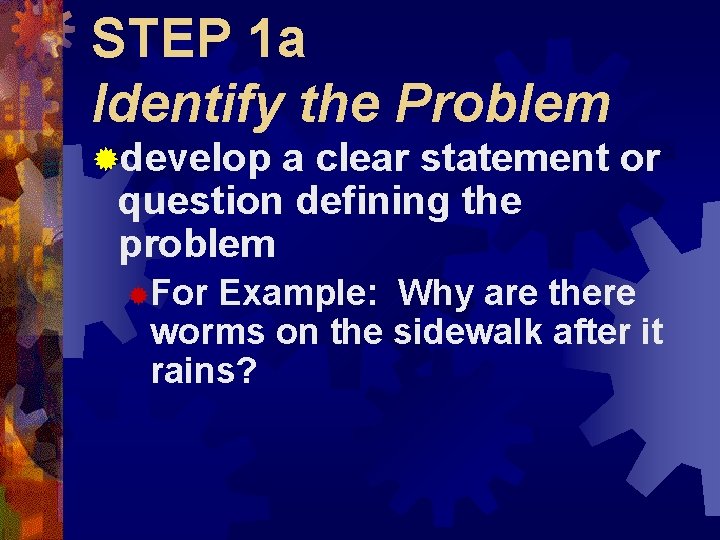 STEP 1 a Identify the Problem ®develop a clear statement or question defining the STEP 1 a Identify the Problem ®develop a clear statement or question defining the