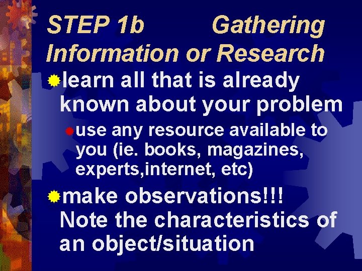 STEP 1 b Gathering Information or Research ®learn all that is already known about STEP 1 b Gathering Information or Research ®learn all that is already known about