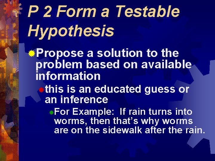 P 2 Form a Testable Hypothesis ®Propose a solution to the problem based on P 2 Form a Testable Hypothesis ®Propose a solution to the problem based on