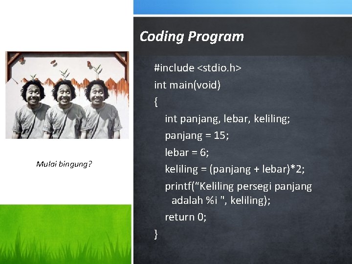 Coding Program Mulai bingung? #include <stdio. h> int main(void) { int panjang, lebar, keliling;