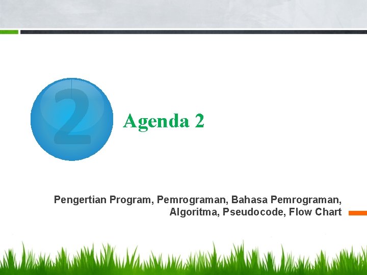 2 Agenda 2 Pengertian Program, Pemrograman, Bahasa Pemrograman, Algoritma, Pseudocode, Flow Chart 