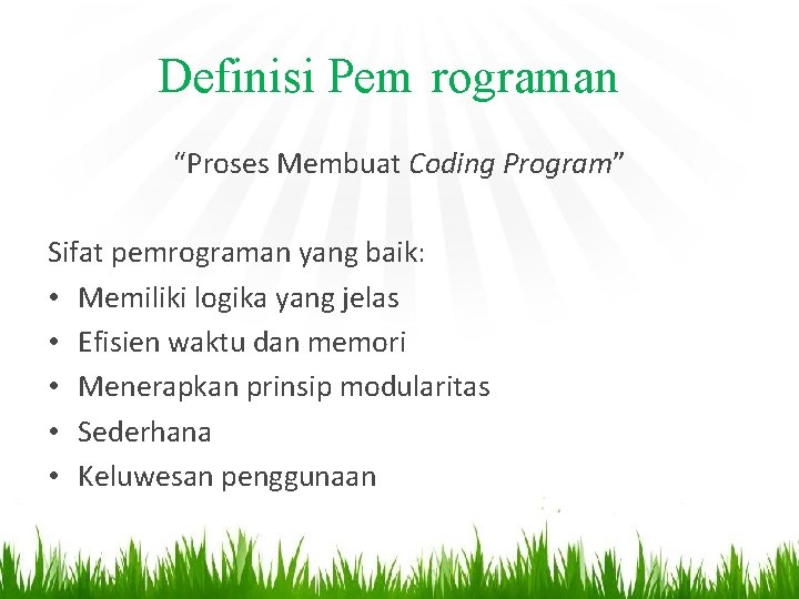 Definisi Pem rograman “Proses Membuat Coding Program” Sifat pemrograman yang baik: • Memiliki logika