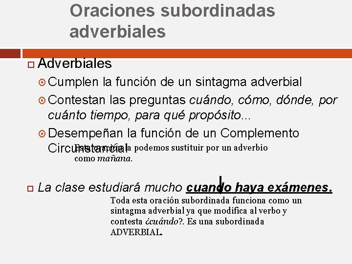 Oraciones subordinadas adverbiales Adverbiales Cumplen la función de un sintagma adverbial Contestan las preguntas Oraciones subordinadas adverbiales Adverbiales Cumplen la función de un sintagma adverbial Contestan las preguntas
