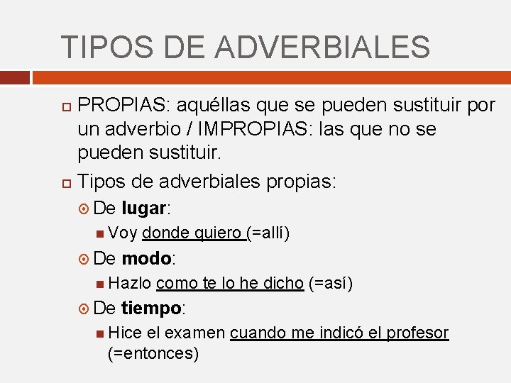 TIPOS DE ADVERBIALES PROPIAS: aquéllas que se pueden sustituir por un adverbio / IMPROPIAS: TIPOS DE ADVERBIALES PROPIAS: aquéllas que se pueden sustituir por un adverbio / IMPROPIAS: