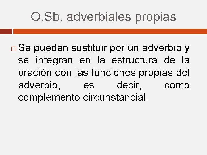 O. Sb. adverbiales propias Se pueden sustituir por un adverbio y se integran en O. Sb. adverbiales propias Se pueden sustituir por un adverbio y se integran en