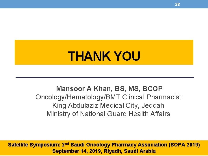 28 THANK YOU Mansoor A Khan, BS, MS, BCOP Oncology/Hematology/BMT Clinical Pharmacist King Abdulaziz