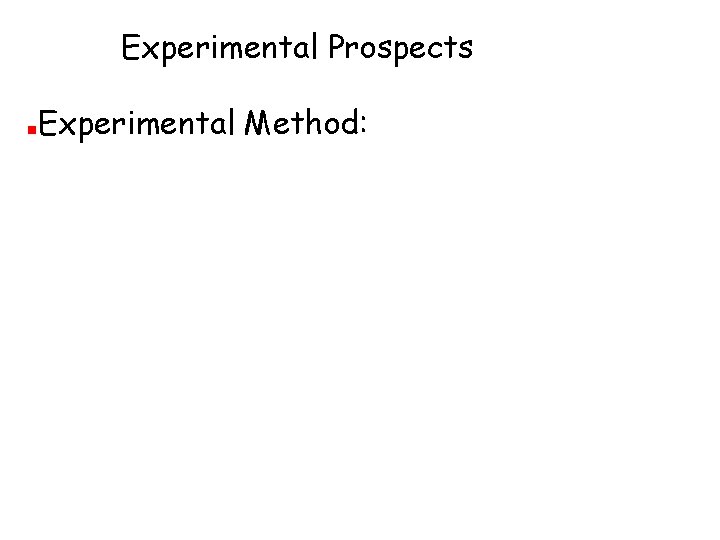 Experimental Prospects ■ Experimental Method: 