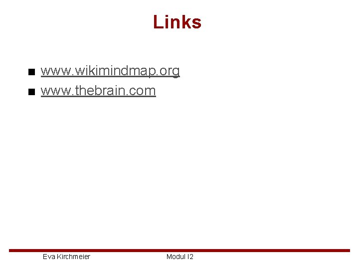 Links ■ www. wikimindmap. org ■ www. thebrain. com Eva Kirchmeier Modul I 2