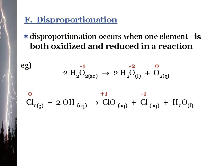 F. Disproportionation ¬disproportionation occurs when one element is both oxidized and reduced in a