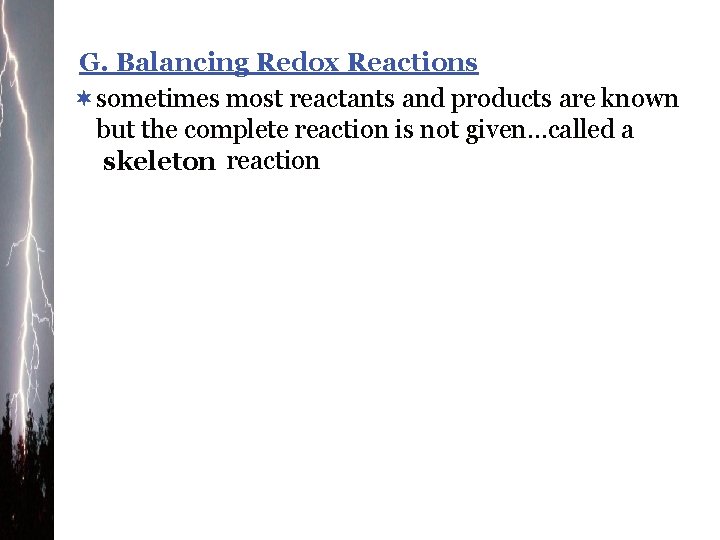 G. Balancing Redox Reactions ¬sometimes most reactants and products are known but the complete