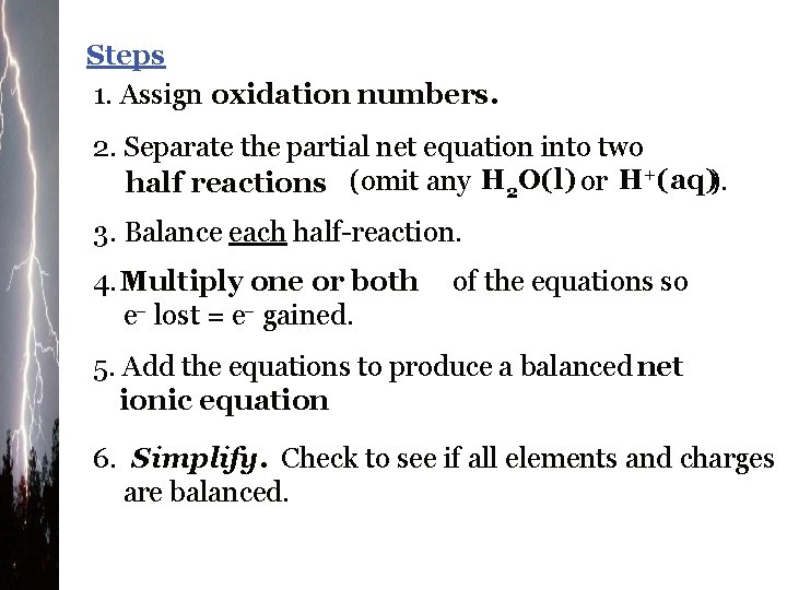 Steps 1. Assign oxidation numbers. 2. Separate the partial net equation into two half
