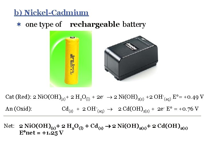 b) Nickel-Cadmium ¬ one type of rechargeable battery Cat (Red): 2 Ni. O(OH)(s)+ 2