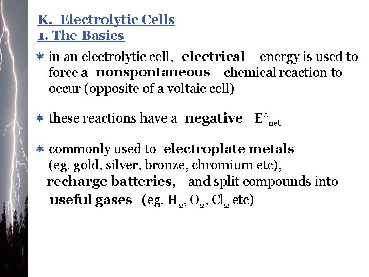 K. Electrolytic Cells 1. The Basics ¬ in an electrolytic cell, electrical energy is