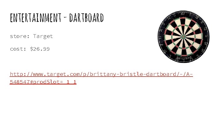 entertainment - dartboard store: Target cost: $26. 99 http: //www. target. com/p/brittany-bristle-dartboard/-/A 548547#prod. Slot=_1_1