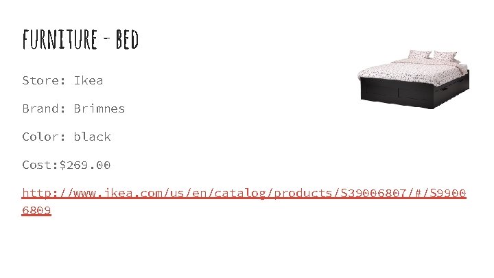 furniture - bed Store: Ikea Brand: Brimnes Color: black Cost: $269. 00 http: //www.