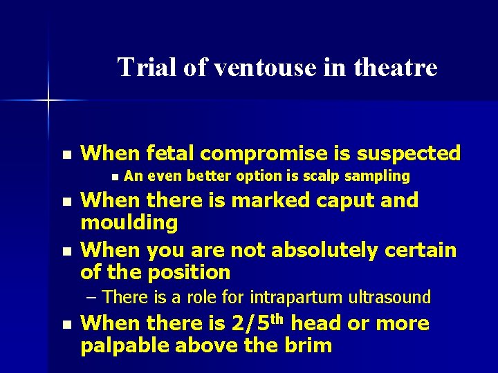 Trial of ventouse in theatre n When fetal compromise is suspected n n n