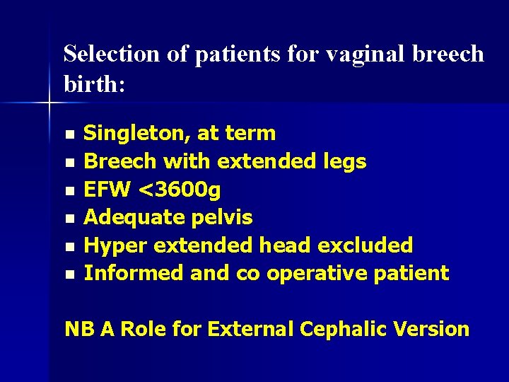Selection of patients for vaginal breech birth: n n n Singleton, at term Breech
