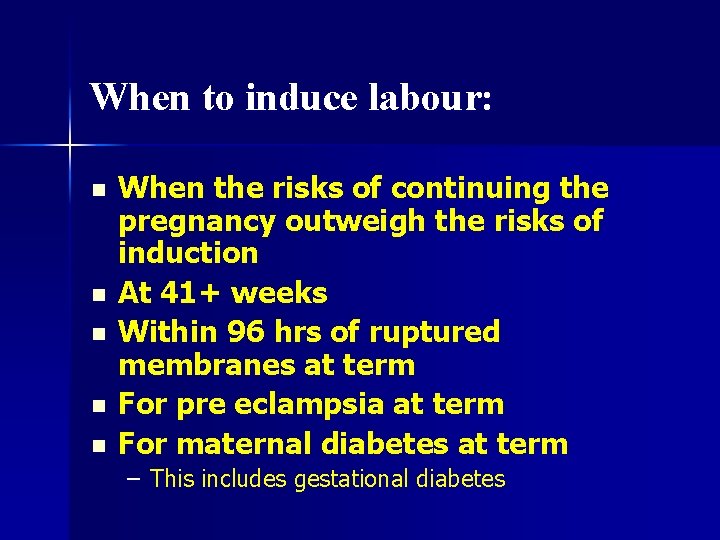 When to induce labour: n n n When the risks of continuing the pregnancy