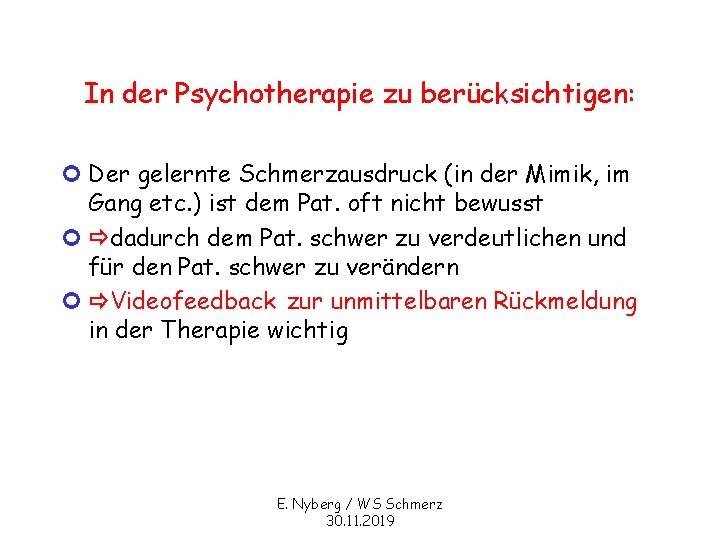 In der Psychotherapie zu berücksichtigen: ¢ Der gelernte Schmerzausdruck (in der Mimik, im Gang