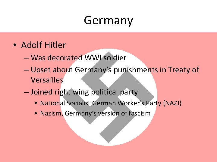 Germany • Adolf Hitler – Was decorated WWI soldier – Upset about Germany’s punishments