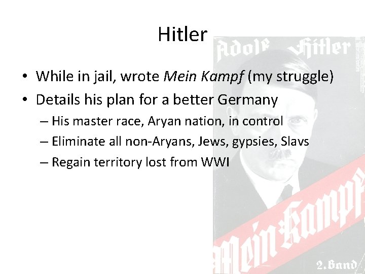 Hitler • While in jail, wrote Mein Kampf (my struggle) • Details his plan