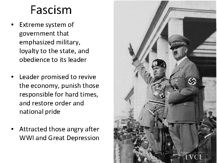 Fascism • Extreme system of government that emphasized military, loyalty to the state, and