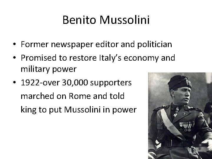 Benito Mussolini • Former newspaper editor and politician • Promised to restore Italy’s economy
