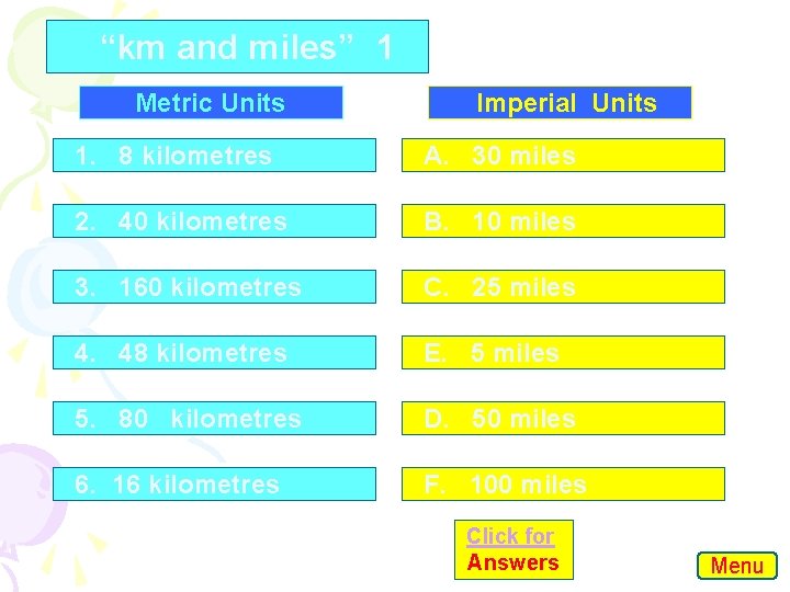 “km and miles” 1 Metric Units Imperial Units 1. 8 kilometres A. 30 miles