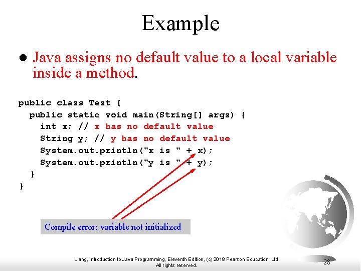 Example l Java assigns no default value to a local variable inside a method. Example l Java assigns no default value to a local variable inside a method.