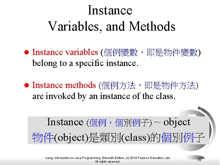 Instance Variables, and Methods l Instance variables (個例變數,即是物件變數) belong to a specific instance. l Instance Variables, and Methods l Instance variables (個例變數,即是物件變數) belong to a specific instance. l