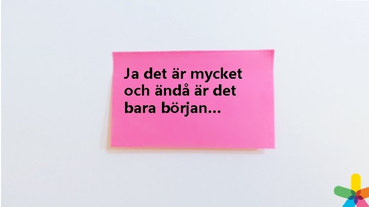 Ja det är mycket och ändå är det bara början… 