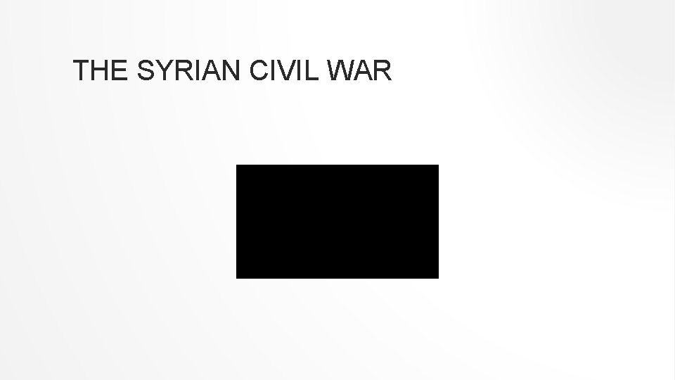THE SYRIAN CIVIL WAR 