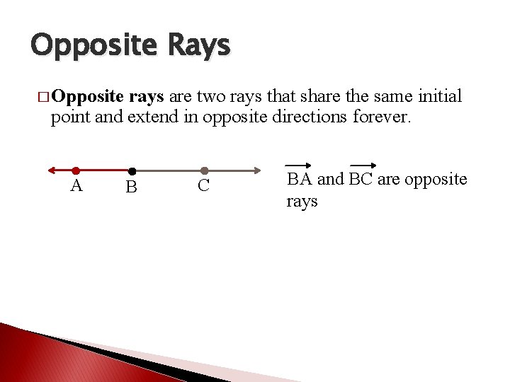 Opposite Rays � Opposite rays are two rays that share the same initial point