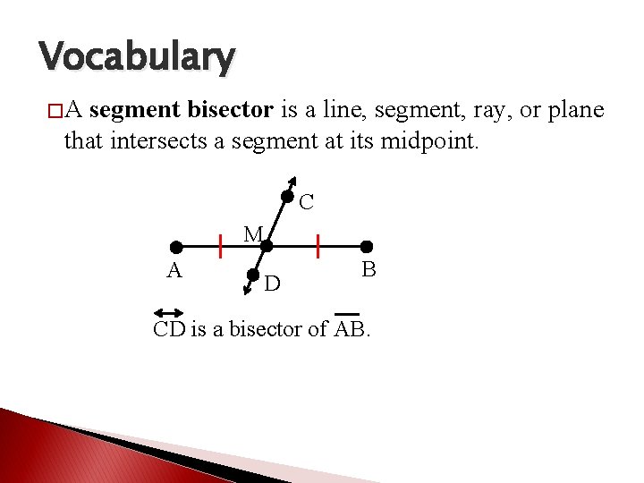 Vocabulary �A segment bisector is a line, segment, ray, or plane that intersects a