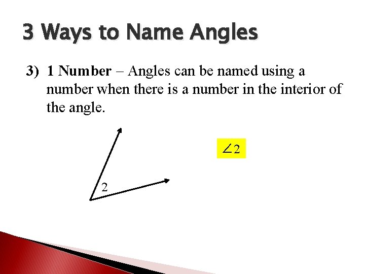 3 Ways to Name Angles 3) 1 Number – Angles can be named using