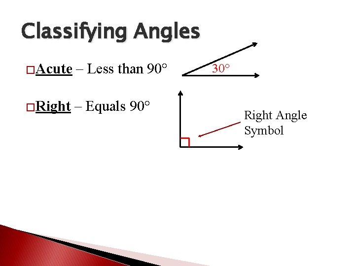 Classifying Angles �Acute – Less than 90° �Right – Equals 90° 30° Right Angle