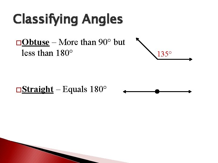 Classifying Angles �Obtuse – More than 90° but less than 180° �Straight – Equals