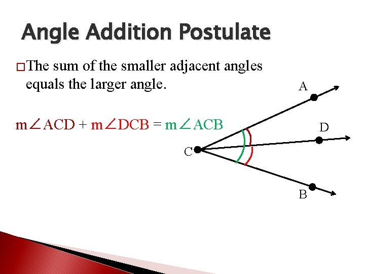 Angle Addition Postulate �The sum of the smaller adjacent angles equals the larger angle.