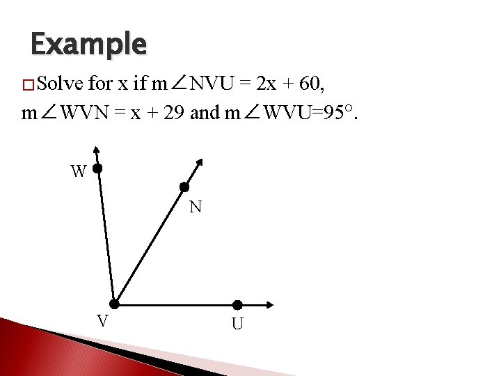 Example �Solve for x if m∠NVU = 2 x + 60, m∠WVN = x