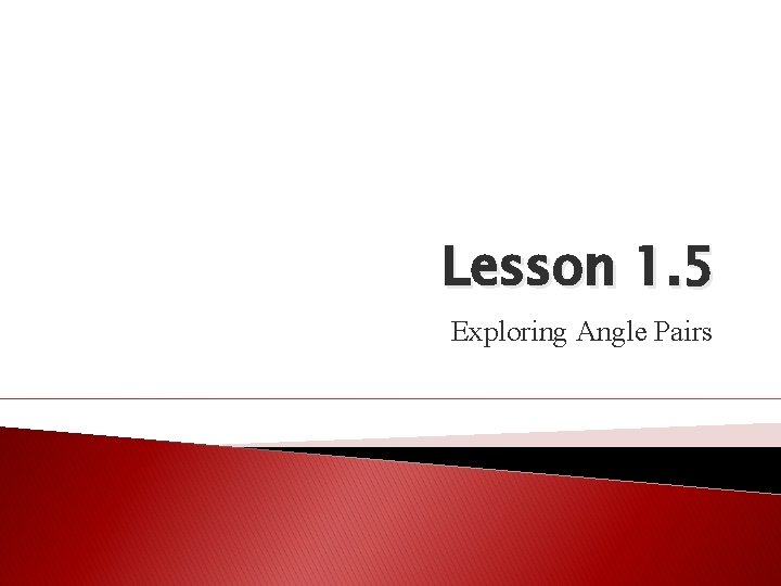 Lesson 1. 5 Exploring Angle Pairs 