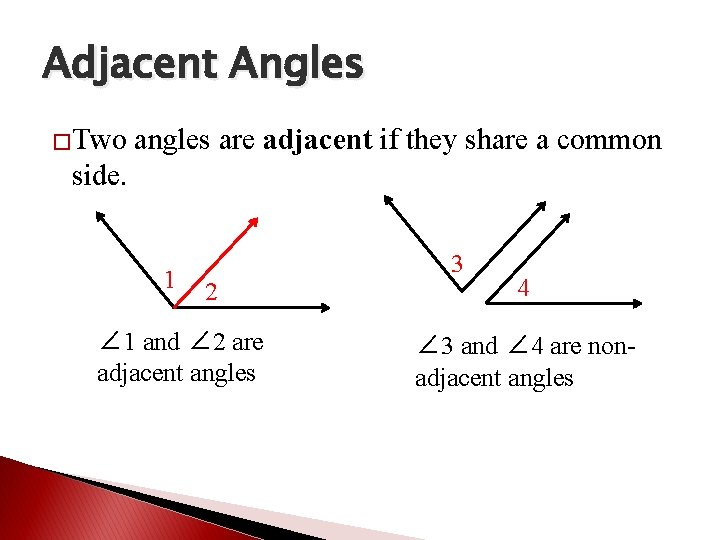 Adjacent Angles �Two angles are adjacent if they share a common side. 1 2