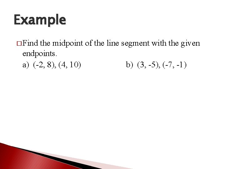 Example � Find the midpoint of the line segment with the given endpoints. a)